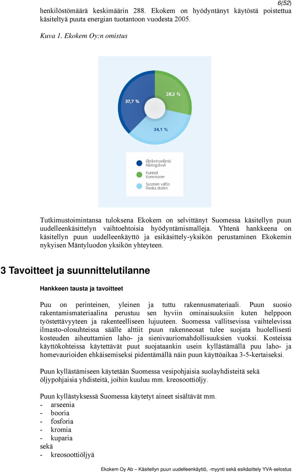 Yhtenä hankkeena on käsitellyn puun uudelleenkäyttö ja esikäsittely-yksikön perustaminen Ekokemin nykyisen Mäntyluodon yksikön yhteyteen.