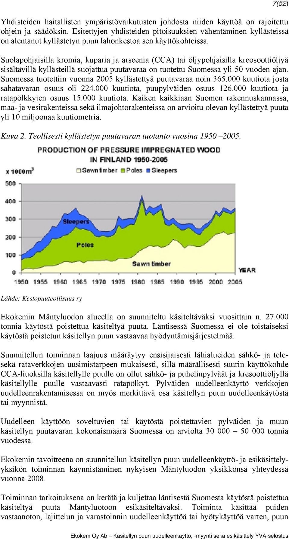 Suolapohjaisilla kromia, kuparia ja arseenia (CCA) tai öljypohjaisilla kreosoottiöljyä sisältävillä kyllästeillä suojattua puutavaraa on tuotettu Suomessa yli 50 vuoden ajan.
