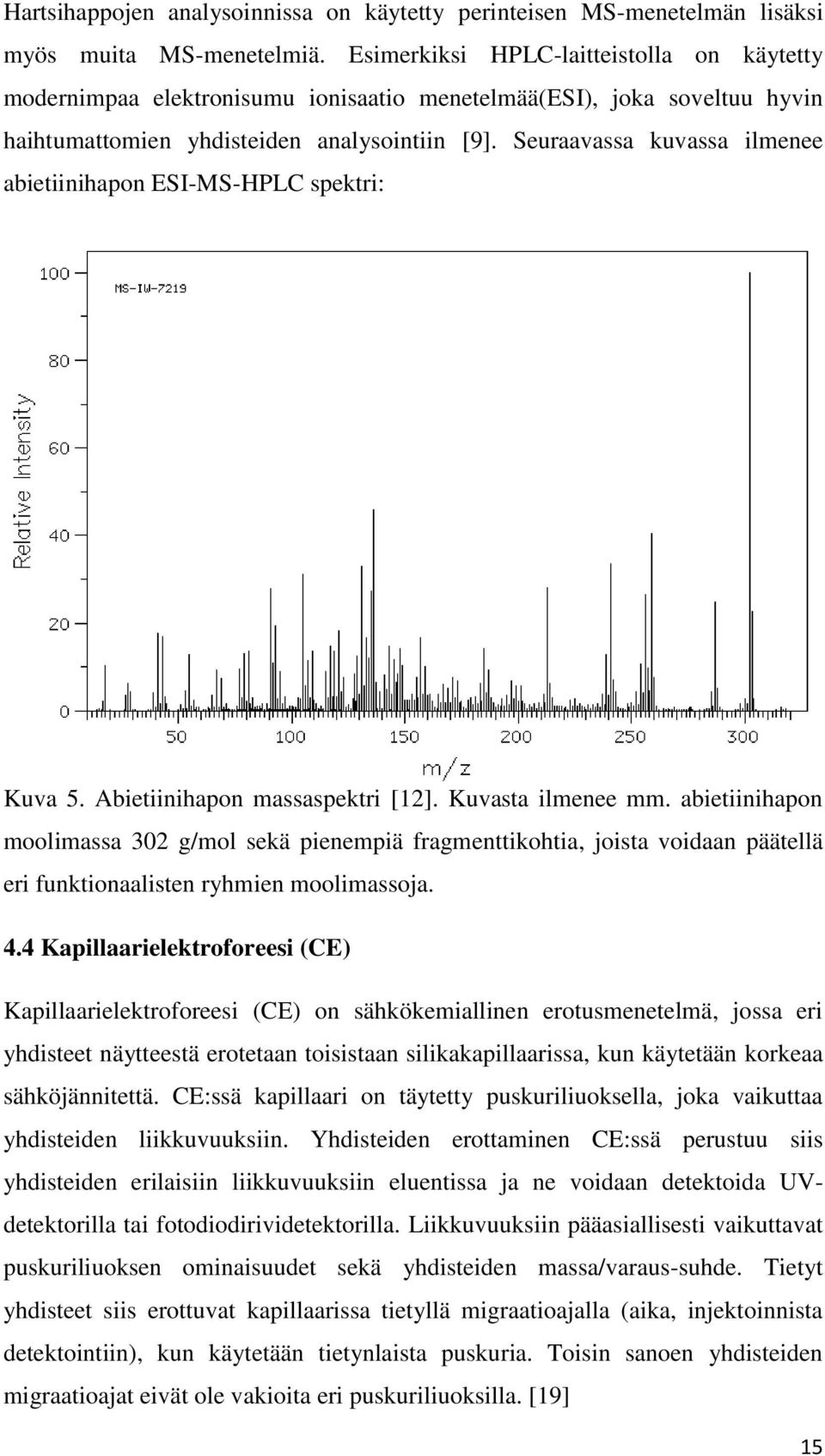 Seuraavassa kuvassa ilmenee abietiinihapon ESI-MS-HPLC spektri: Kuva 5. Abietiinihapon massaspektri [12]. Kuvasta ilmenee mm.