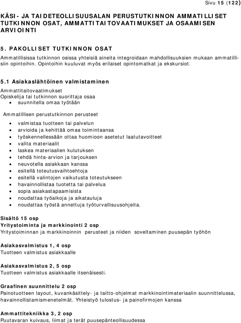 5.1 Asiakaslähtöinen valmistaminen Ammattitaitovaatimukset tai tutkinnon suorittaja osaa suunnitella omaa työtään Ammatillisen perustutkinnon perusteet valmistaa tuotteen tai palvelun arvioida ja