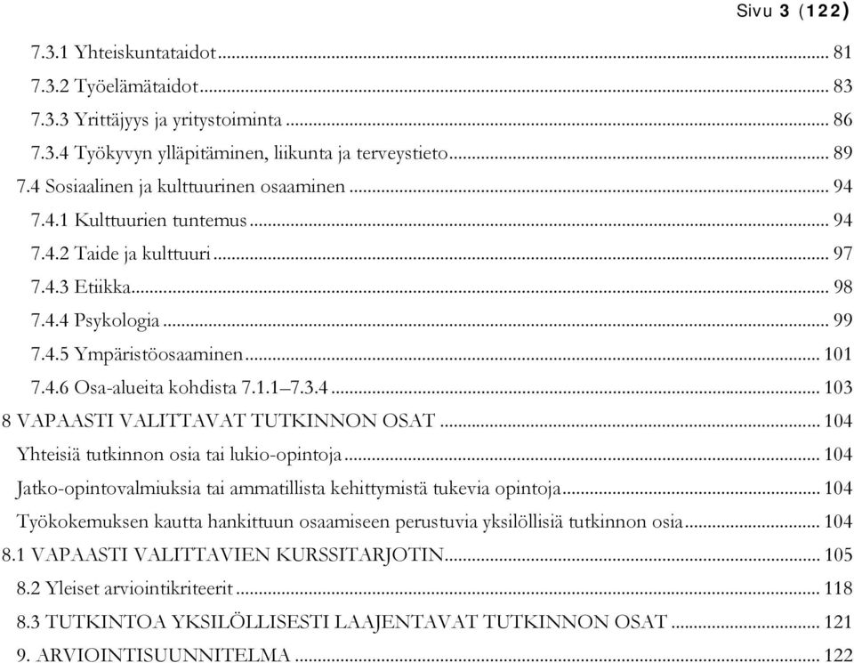 1.1 7.3.4... 103 8 VAPAASTI VALITTAVAT TUTKINNON OSAT... 104 Yhteisiä tutkinnon osia tai lukio-opintoja... 104 Jatko-opintovalmiuksia tai ammatillista kehittymistä tukevia opintoja.