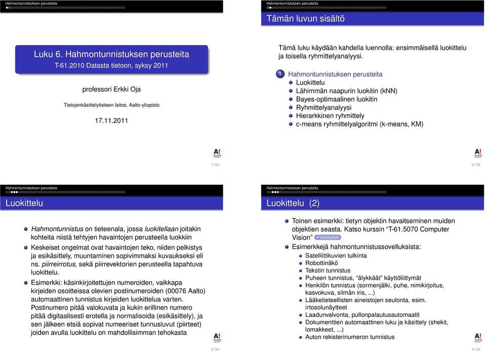 Luokittelu Lähimmän naapurin luokitin (knn) Bayes-optimaalinen luokitin Ryhmittelyanalyysi Hierarkkinen ryhmittely c-means ryhmittelyalgoritmi (k-means, KM) / 54 / 54 Luokittelu Hahmontunnistus on