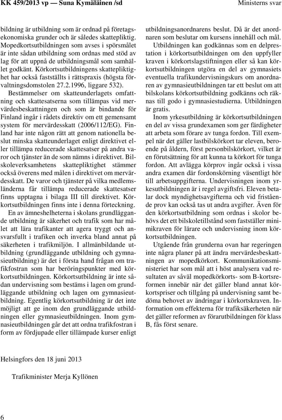 Körkortsutbildningens skattepliktighet har också fastställts i rättspraxis (högsta förvaltningsdomstolen 27.2.1996, liggare 532).
