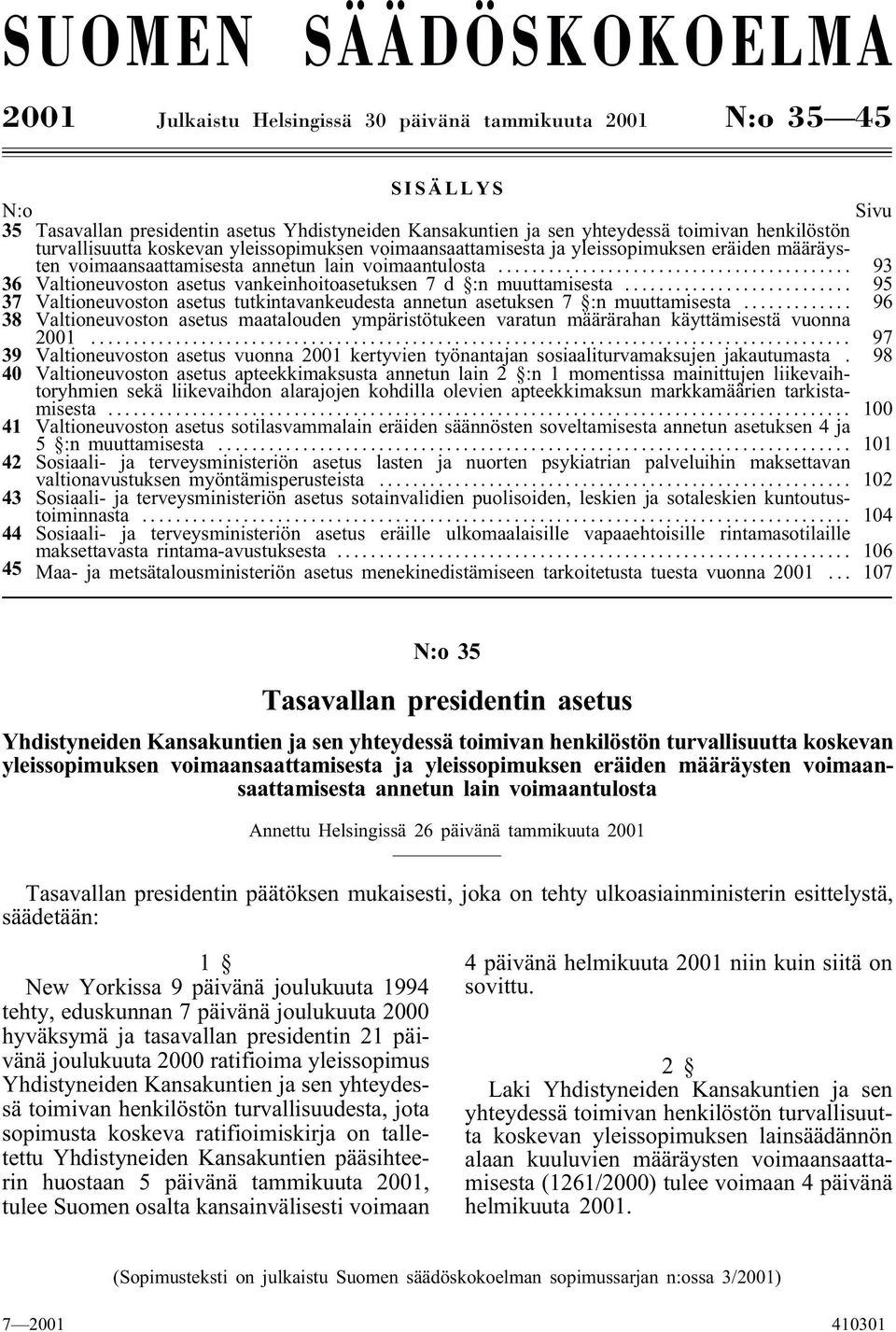 .. 93 36 Valtioneuvoston asetus vankeinhoitoasetuksen 7d :n muuttamisesta... 95 37 Valtioneuvoston asetus tutkintavankeudesta annetun asetuksen 7 :n muuttamisesta.