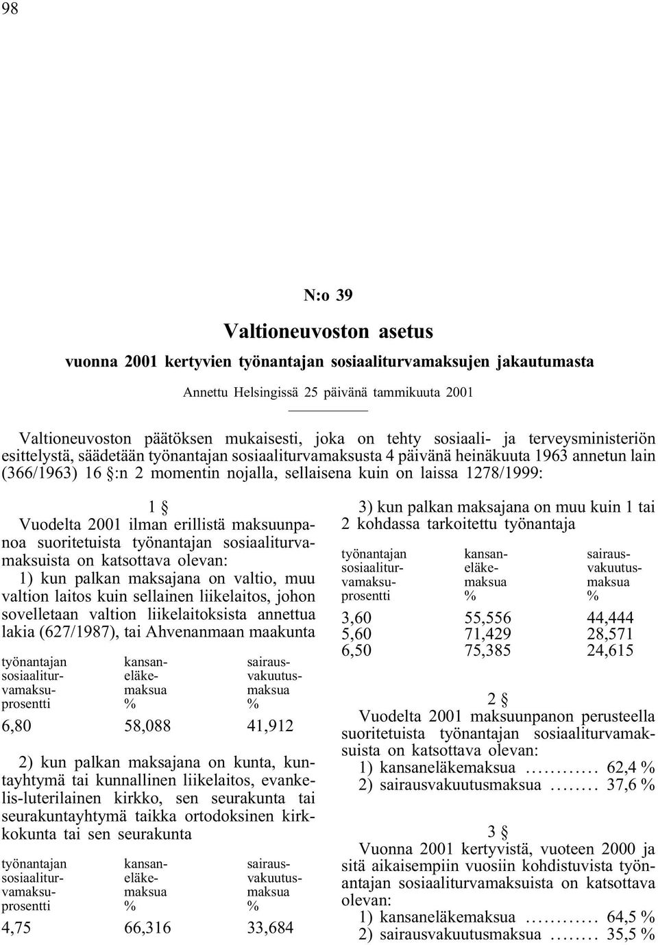 maksuunpanoa suoritetuista työnantajan sosiaaliturvamaksuista on katsottava olevan: 1) kun palkan maksajana on valtio, muu valtion laitos kuin sellainen liikelaitos, johon sovelletaan valtion