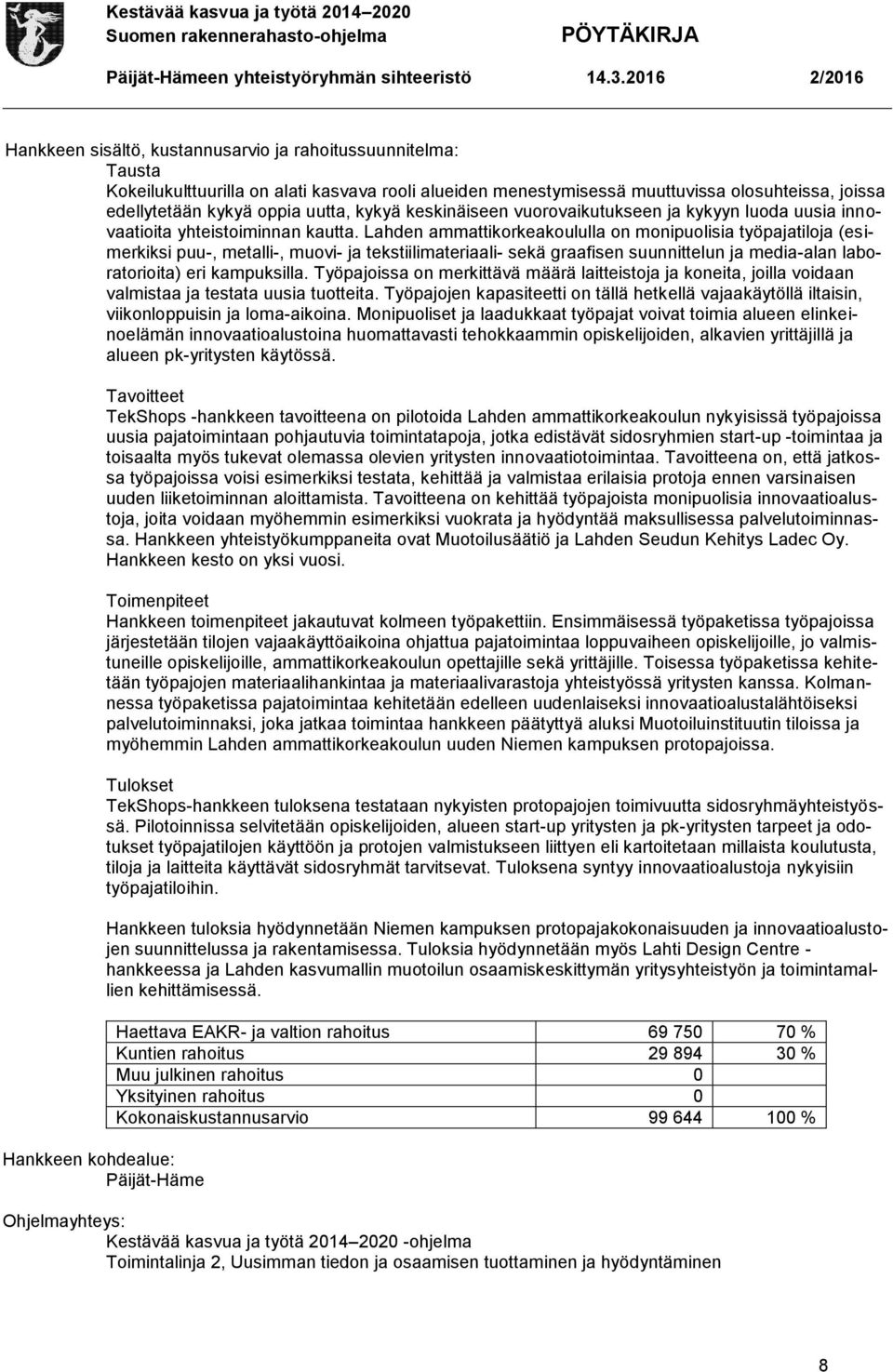 Lahden ammattikorkeakoululla on monipuolisia työpajatiloja (esimerkiksi puu-, metalli-, muovi- ja tekstiilimateriaali- sekä graafisen suunnittelun ja media-alan laboratorioita) eri kampuksilla.