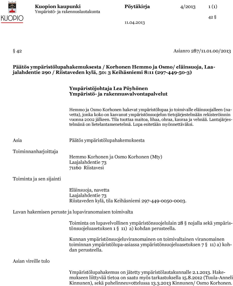 00/2013 Päätös ympäristölupahakemuksesta / Korhonen Hemmo ja Osmo/ eläinsuoja, Laajalahdentie 290 / Riistaveden kylä, 50: 3 Keihäsniemi 8:11 (297-449-50-3) Ympäristöjohtaja Lea Pöyhönen Ympäristö- ja