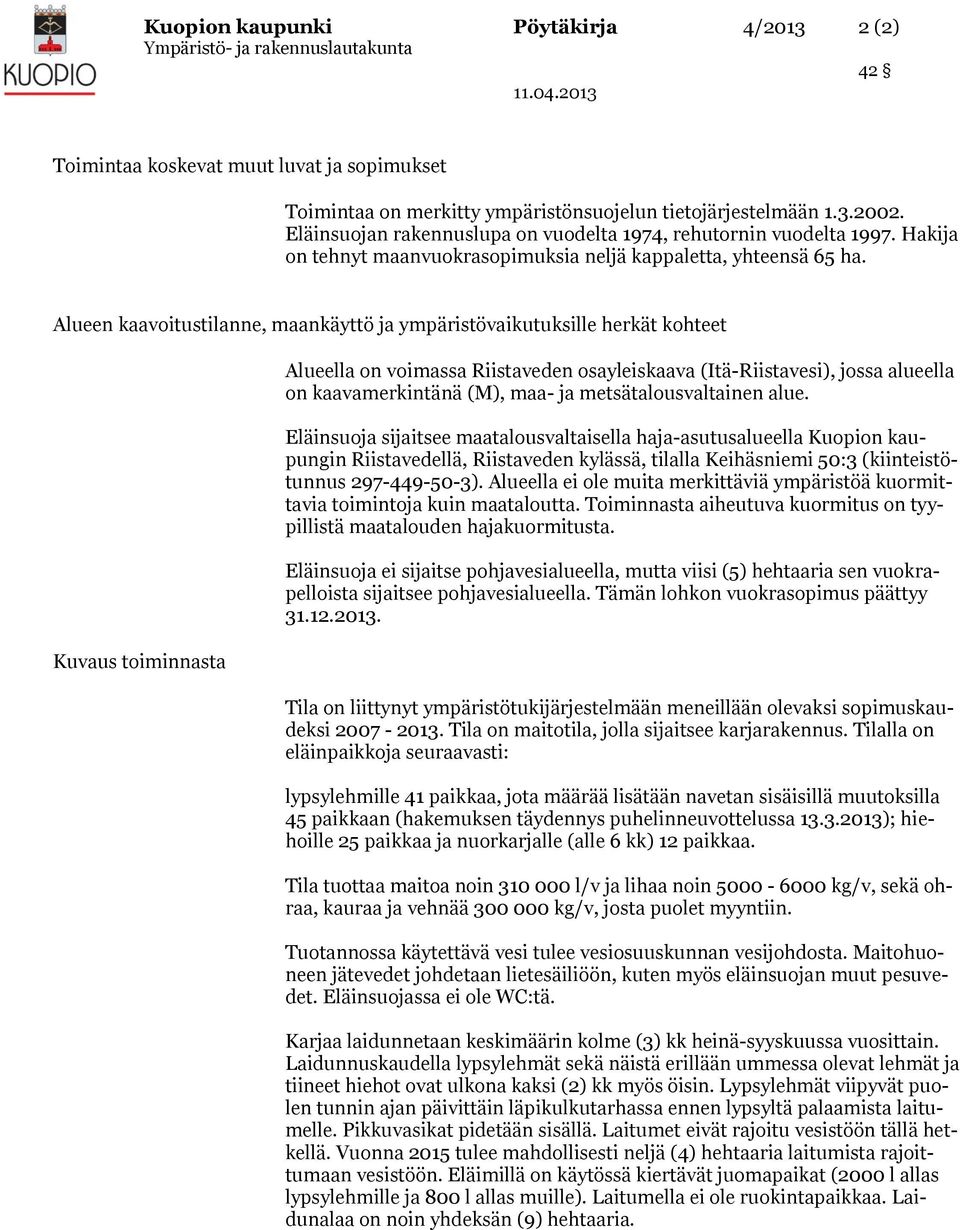 Alueen kaavoitustilanne, maankäyttö ja ympäristövaikutuksille herkät kohteet Kuvaus toiminnasta Alueella on voimassa Riistaveden osayleiskaava (Itä-Riistavesi), jossa alueella on kaavamerkintänä (M),