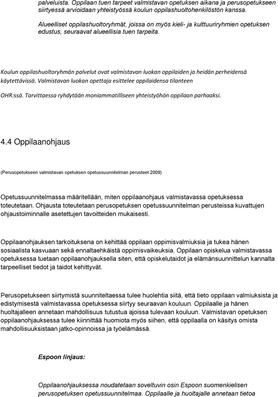 Koulun oppilashuoltoryhmän palvelut ovat valmistavan luokan oppilaiden ja heidän perheidensä käytettävissä. Valmistavan luokan opettaja esittelee oppilaidensa tilanteen OHR:ssä.