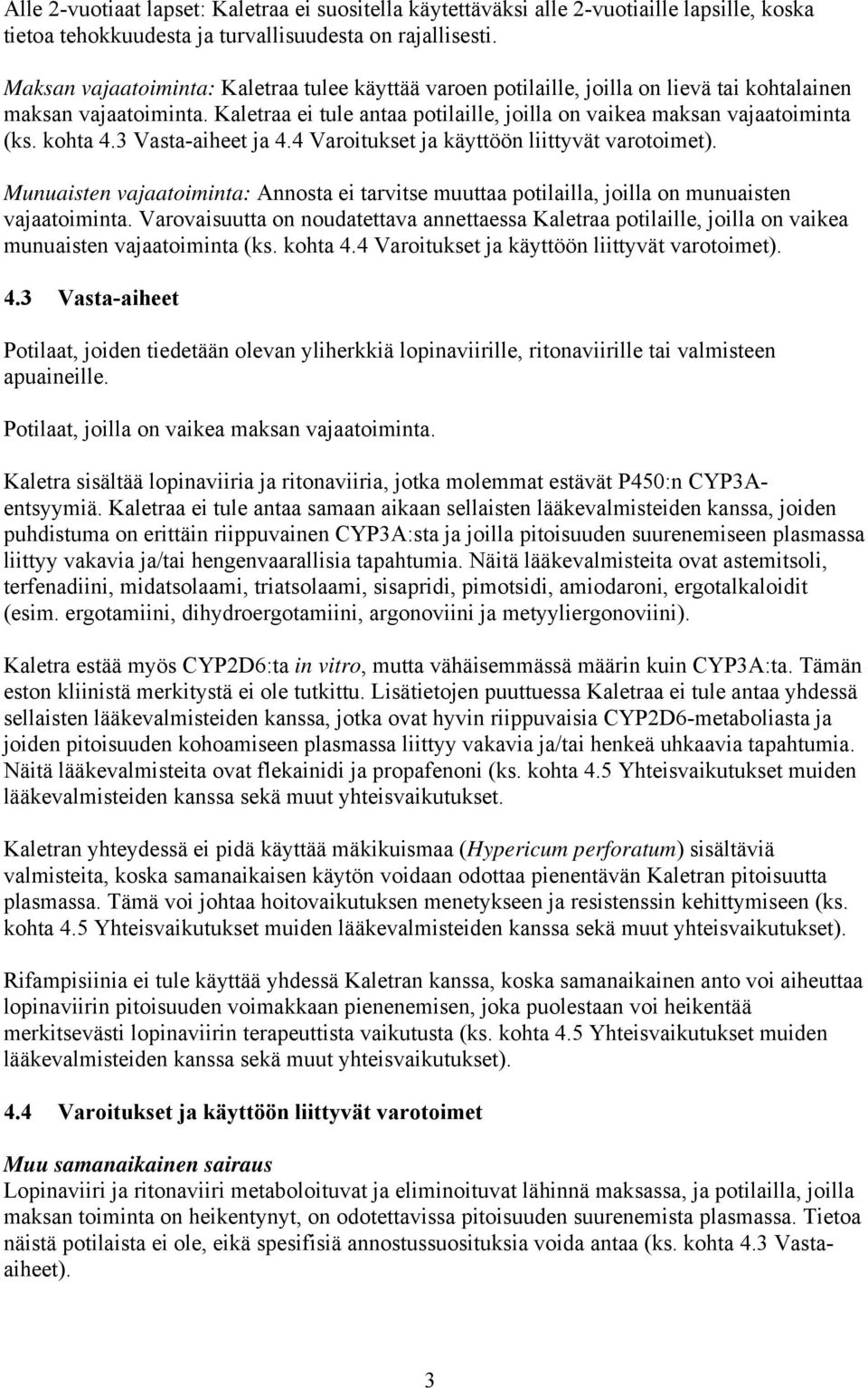 kohta 4.3 Vasta-aiheet ja 4.4 Varoitukset ja käyttöön liittyvät varotoimet). Munuaisten vajaatoiminta: Annosta ei tarvitse muuttaa potilailla, joilla on munuaisten vajaatoiminta.