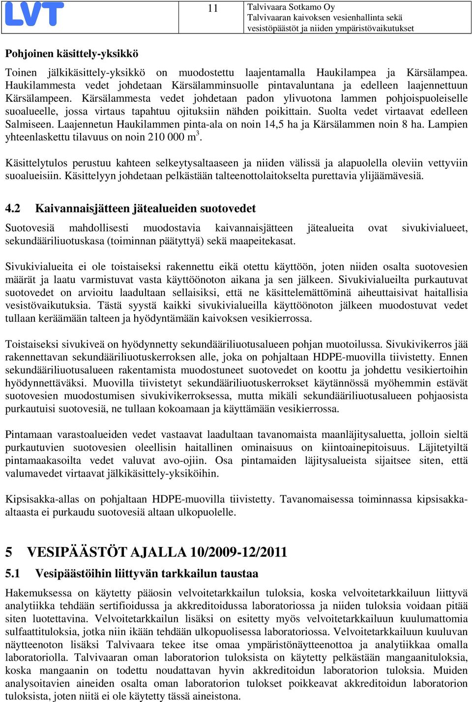 Kärsälammesta vedet johdetaan padon ylivuotona lammen pohjoispuoleiselle suoalueelle, jossa virtaus tapahtuu ojituksiin nähden poikittain. Suolta vedet virtaavat edelleen Salmiseen.