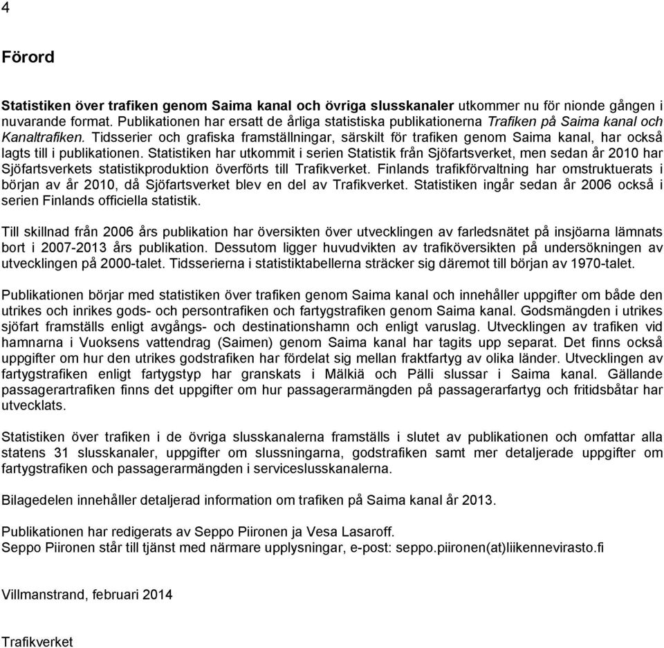 Tidsserier och grafiska framställningar, särskilt för trafiken genom Saima kanal, har ocksa lagts till i Publikationen.