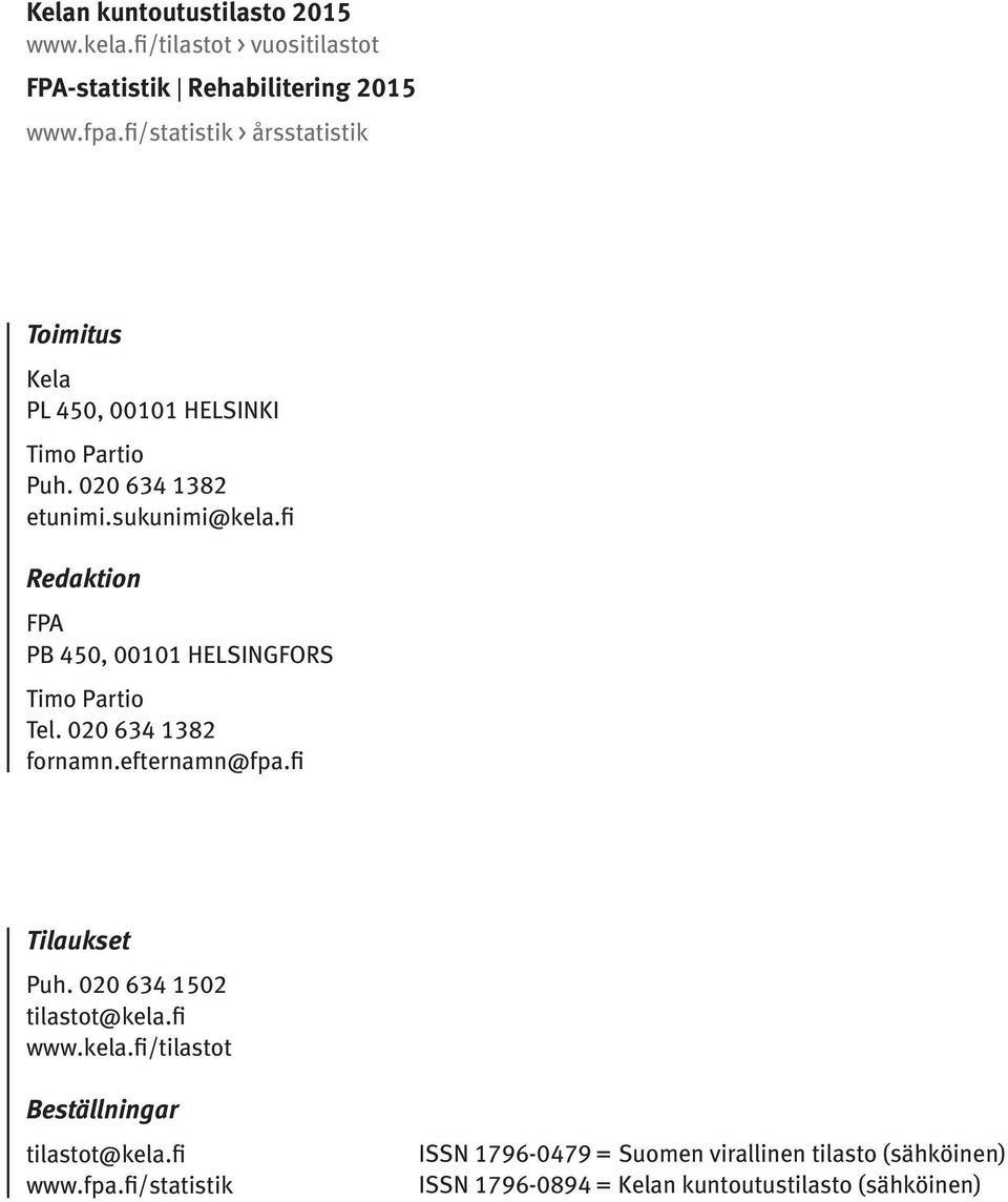 fi Redaktion FPA PB 450, 00101 HELSINGFORS Timo Partio Tel. 020 634 1382 fornamn.efternamn@fpa.fi Tilaukset Puh.