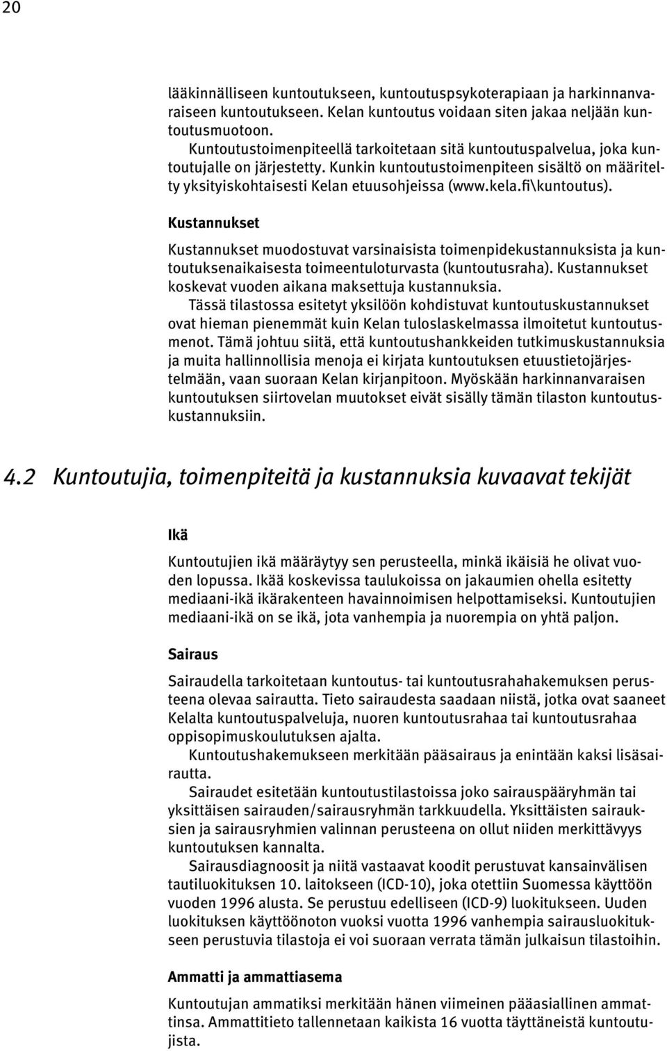 fi\kuntoutus). Kustannukset Kustannukset muodostuvat varsinaisista toimenpidekustannuksista ja kuntoutuksenaikaisesta toimeentuloturvasta (kuntoutusraha).