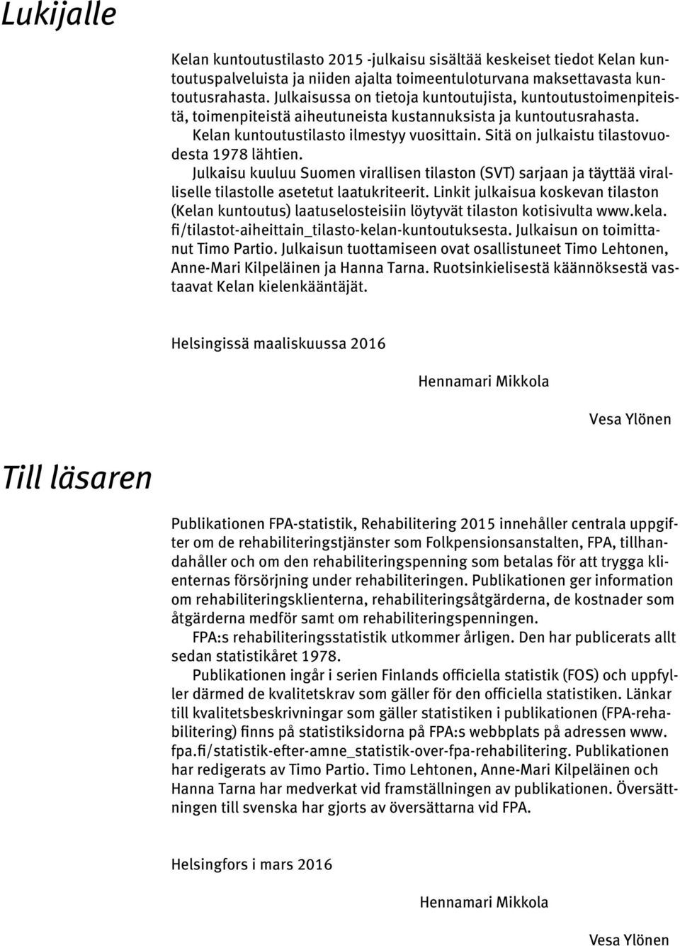Sitä on julkaistu tilastovuodesta 1978 lähtien. Julkaisu kuuluu Suomen virallisen tilaston (SVT) sarjaan ja täyttää viralliselle tilastolle asetetut laatukriteerit.