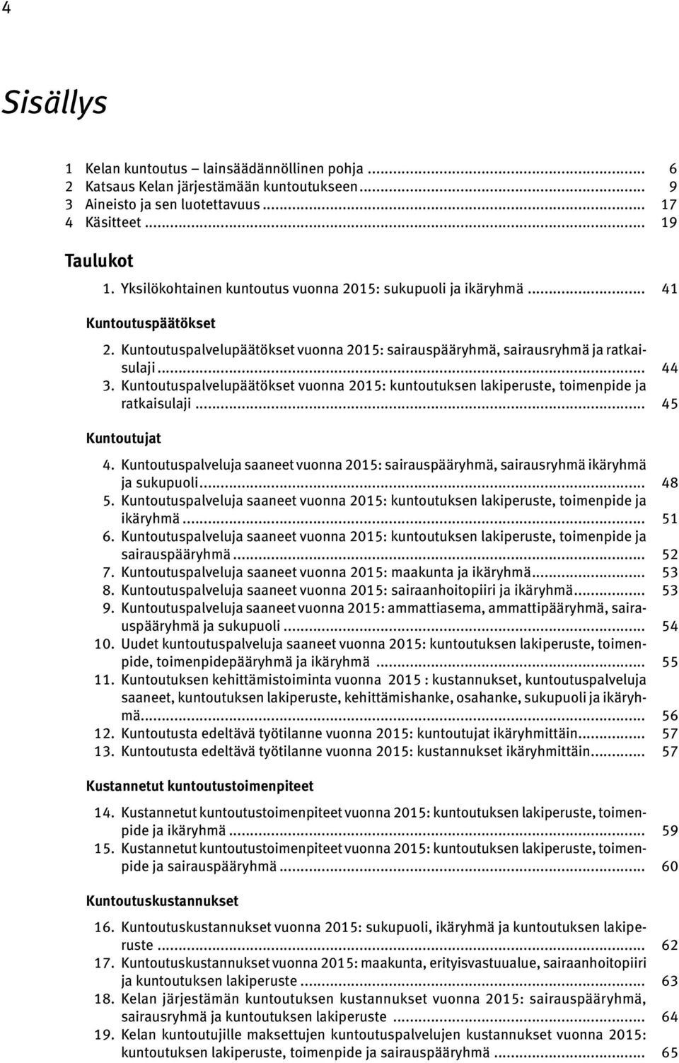 Kuntoutuspalvelupäätökset vuonna 2015: kuntoutuksen lakiperuste, toimenpide ja ratkaisulaji... 45 Kuntoutujat 4.