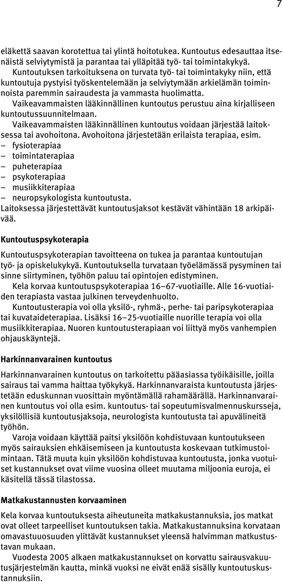Vaikeavammaisten lääkinnällinen kuntoutus perustuu aina kirjalliseen kuntoutussuunnitelmaan. Vaikeavammaisten lääkinnällinen kuntoutus voidaan järjestää laitoksessa tai avohoitona.