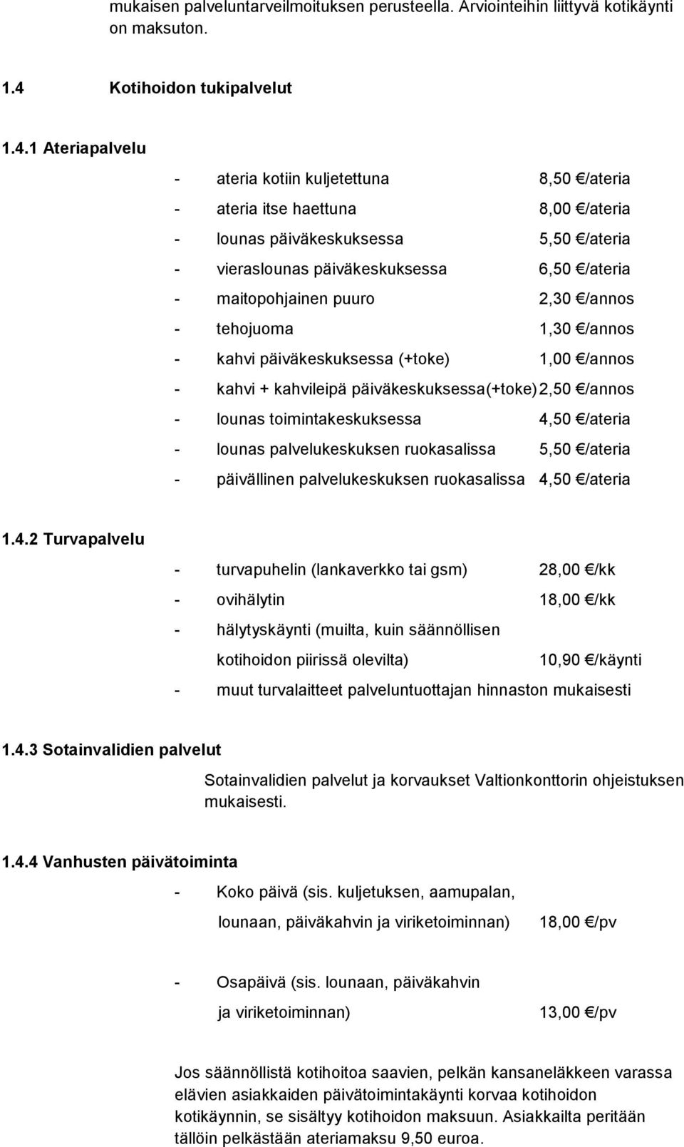 1 Ateriapalvelu - ateria kotiin kuljetettuna 8,50 /ateria - ateria itse haettuna 8,00 /ateria - lounas päiväkeskuksessa 5,50 /ateria - vieraslounas päiväkeskuksessa 6,50 /ateria - maitopohjainen