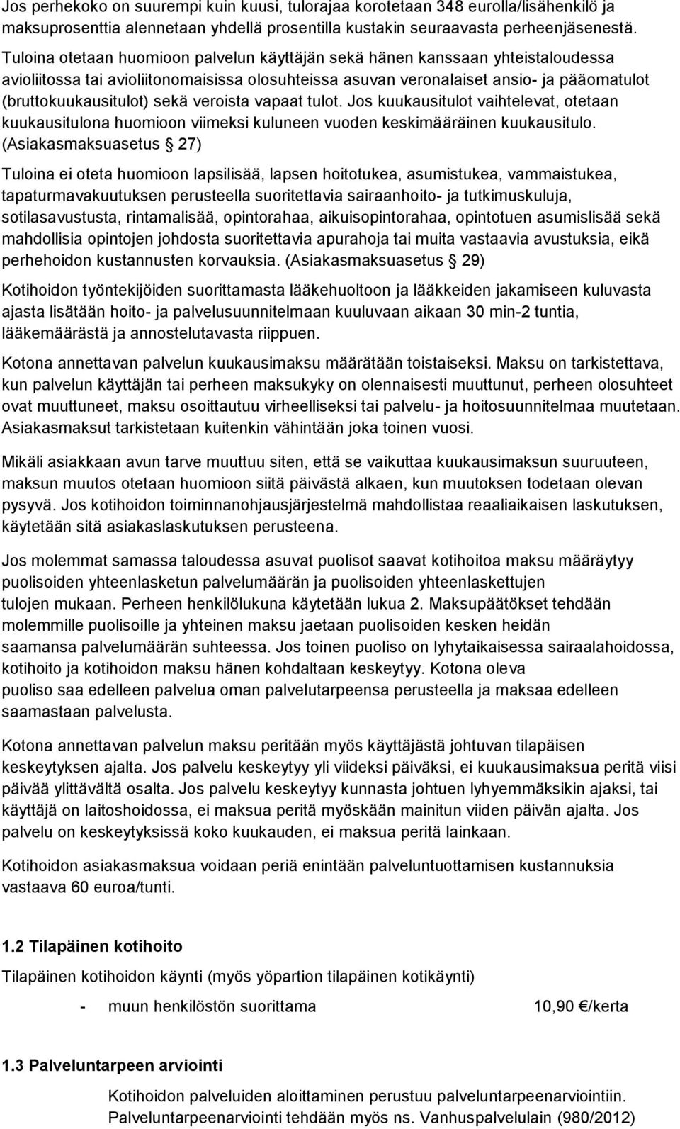 veroista vapaat tulot. Jos kuukausitulot vaihtelevat, otetaan kuukausitulona huomioon viimeksi kuluneen vuoden keskimääräinen kuukausitulo.