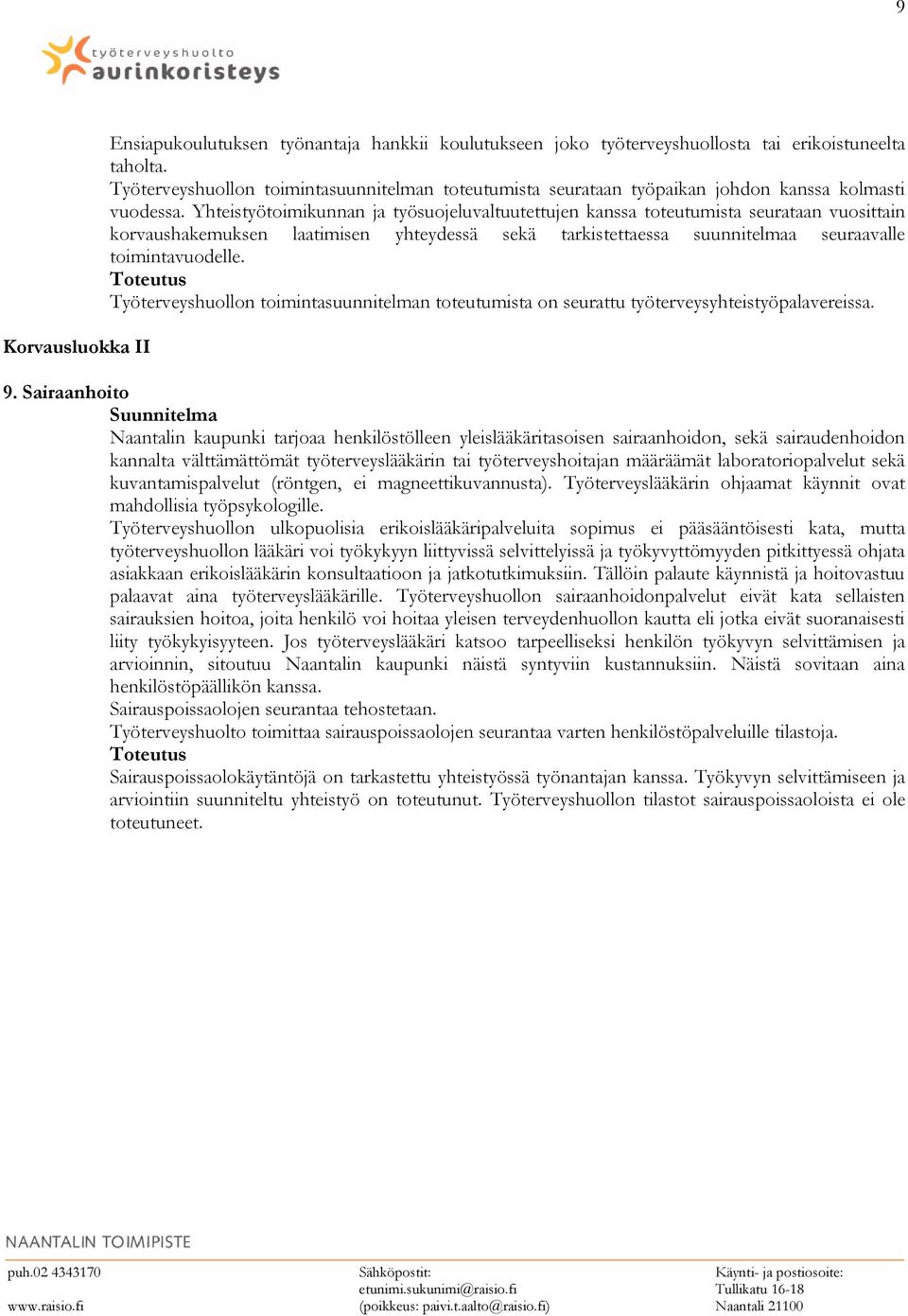 Yhteistyötoimikunnan ja työsuojeluvaltuutettujen kanssa toteutumista seurataan vuosittain korvaushakemuksen laatimisen yhteydessä sekä tarkistettaessa suunnitelmaa seuraavalle toimintavuodelle.