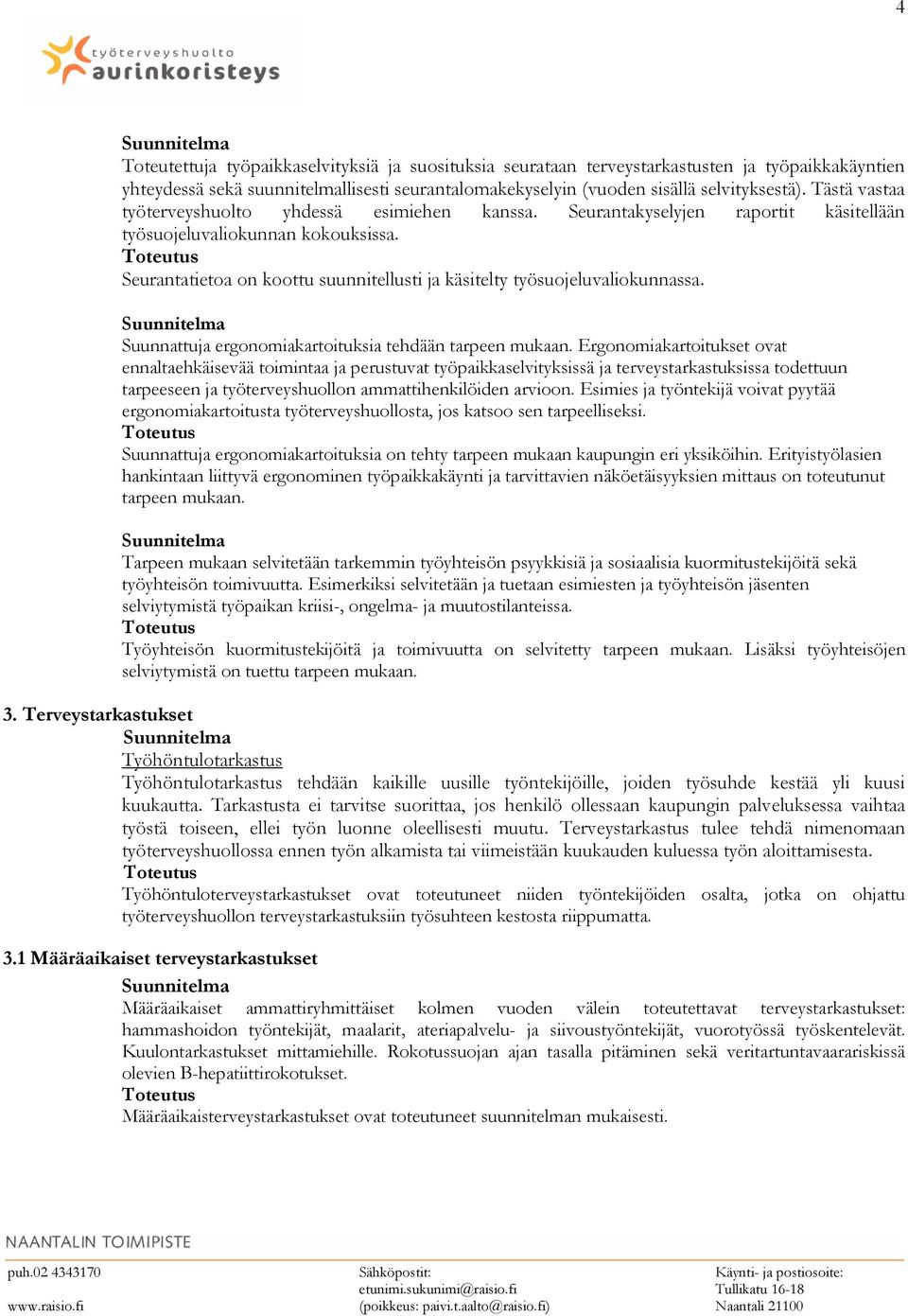 Seurantatietoa on koottu suunnitellusti ja käsitelty työsuojeluvaliokunnassa. Suunnattuja ergonomiakartoituksia tehdään tarpeen mukaan.