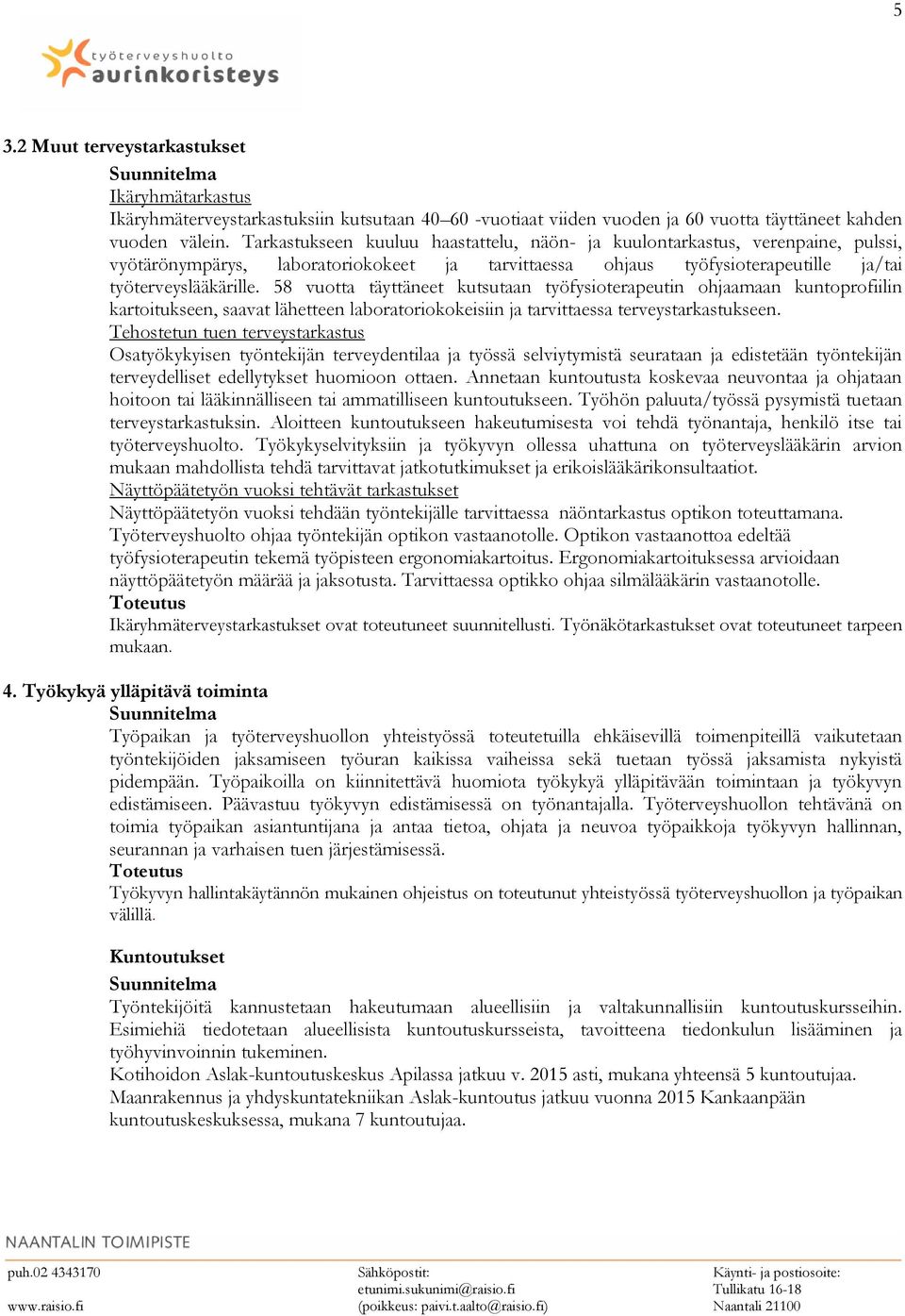 58 vuotta täyttäneet kutsutaan työfysioterapeutin ohjaamaan kuntoprofiilin kartoitukseen, saavat lähetteen laboratoriokokeisiin ja tarvittaessa terveystarkastukseen.