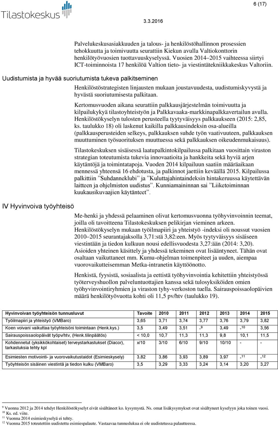 Uudistumista ja hyvää suoriutumista tukeva palkitseminen IV Hyvinvoiva työyhteisö Henkilöstöstrategisten linjausten mukaan joustavuudesta, uudistumiskyvystä ja hyvästä suoriutumisesta palkitaan.