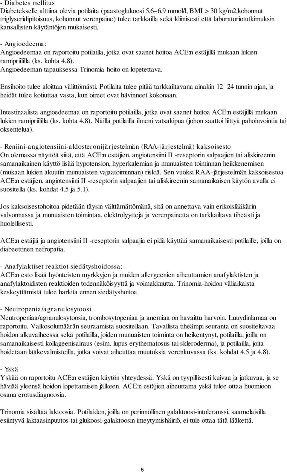 Angioedeeman tapauksessa Trinomia-hoito on lopetettava. Ensihoito tulee aloittaa välittömästi.