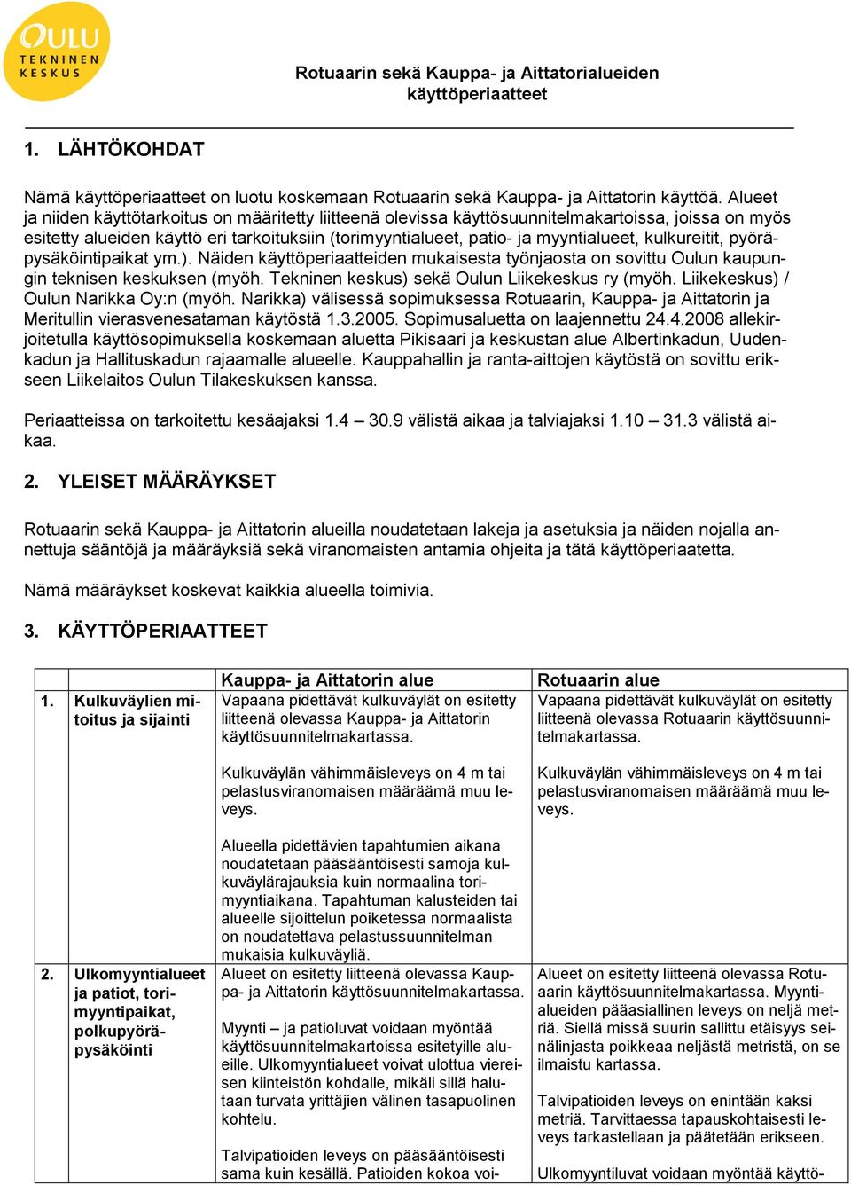 kulkureitit, pyöräpysäköintipaikat ym.). Näiden käyttöperiaatteiden mukaisesta työnjaosta on sovittu Oulun kaupungin teknisen keskuksen (myöh. Tekninen keskus) sekä Oulun Liikekeskus ry (myöh.