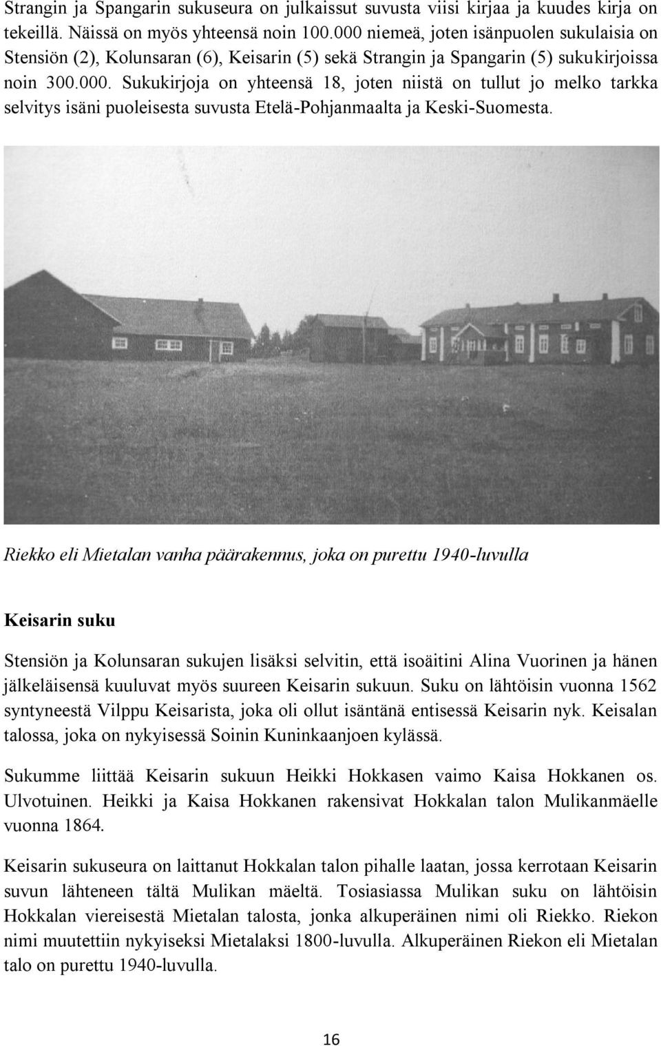 Riekko eli Mietalan vanha päärakennus, joka on purettu 1940-luvulla Keisarin suku Stensiön ja Kolunsaran sukujen lisäksi selvitin, että isoäitini Alina Vuorinen ja hänen jälkeläisensä kuuluvat myös