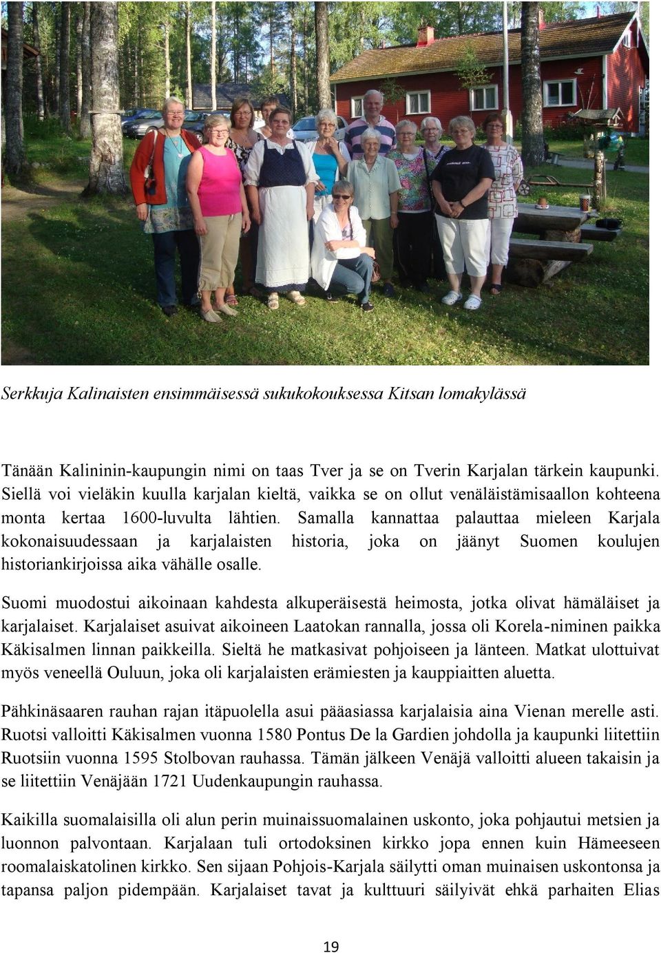 Samalla kannattaa palauttaa mieleen Karjala kokonaisuudessaan ja karjalaisten historia, joka on jäänyt Suomen koulujen historiankirjoissa aika vähälle osalle.