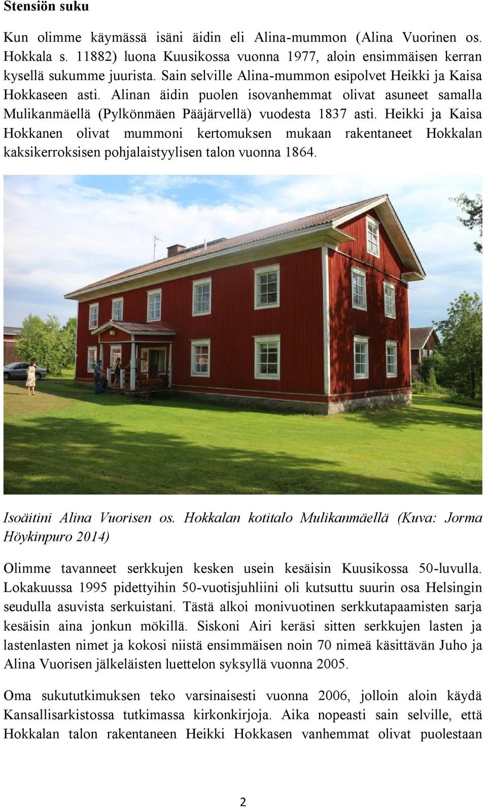 Heikki ja Kaisa Hokkanen olivat mummoni kertomuksen mukaan rakentaneet Hokkalan kaksikerroksisen pohjalaistyylisen talon vuonna 1864. Isoäitini Alina Vuorisen os.