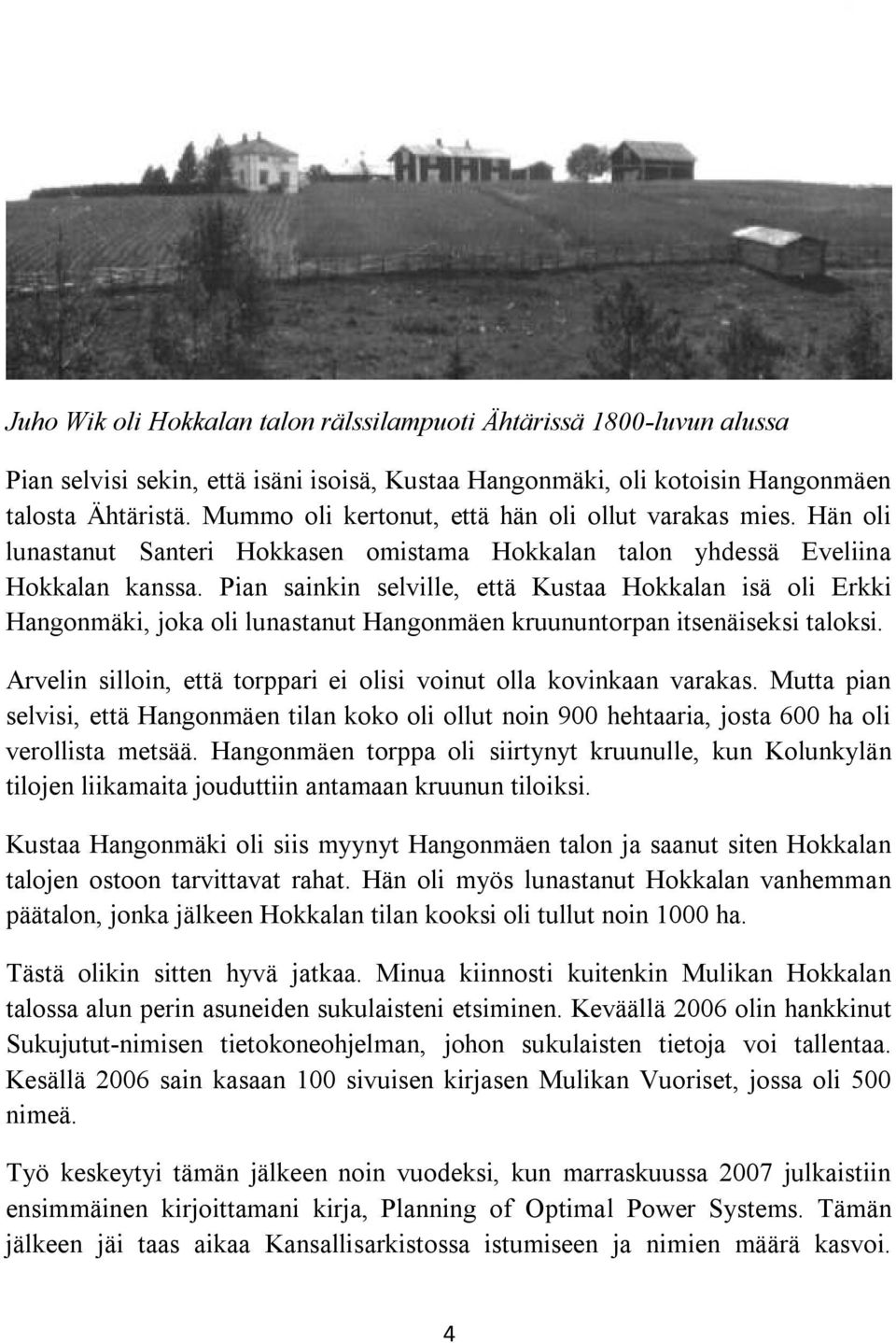 Pian sainkin selville, että Kustaa Hokkalan isä oli Erkki Hangonmäki, joka oli lunastanut Hangonmäen kruununtorpan itsenäiseksi taloksi.