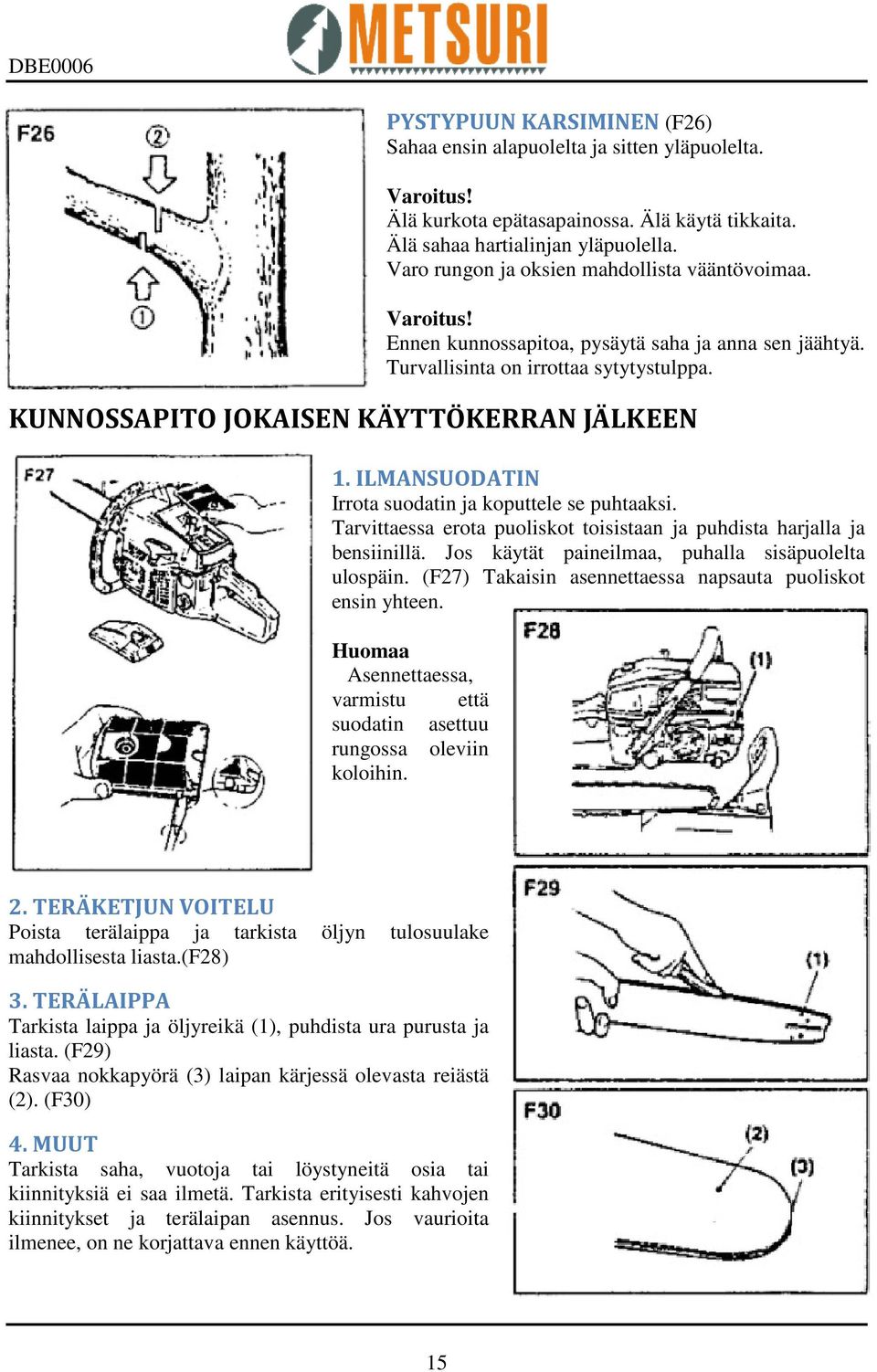 ILMANSUODATIN Irrota suodatin ja koputtele se puhtaaksi. Tarvittaessa erota puoliskot toisistaan ja puhdista harjalla ja bensiinillä. Jos käytät paineilmaa, puhalla sisäpuolelta ulospäin.