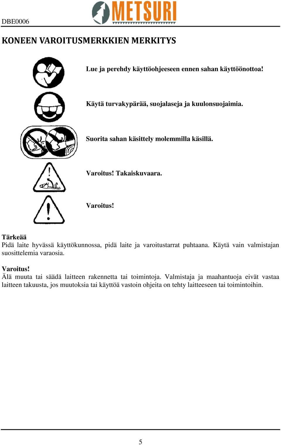 Tärkeää Pidä laite hyvässä käyttökunnossa, pidä laite ja varoitustarrat puhtaana. Käytä vain valmistajan suosittelemia varaosia.