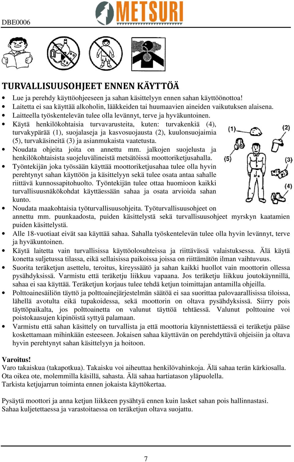 Käytä henkilökohtaisia turvavarusteita, kuten: turvakenkiä (4), turvakypärää (1), suojalaseja ja kasvosuojausta (2), kuulonsuojaimia (5), turvakäsineitä (3) ja asianmukaista vaatetusta.