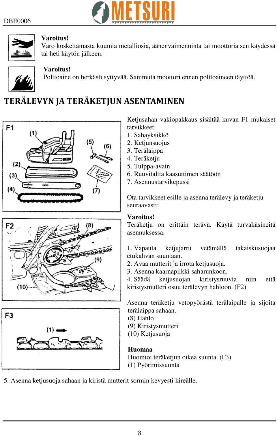 Ruuvitaltta kaasuttimen säätöön 7. Asennustarvikepussi Ota tarvikkeet esille ja asenna terälevy ja teräketju seuraavasti: Teräketju on erittäin terävä. Käytä turvakäsineitä asennuksessa. 1.