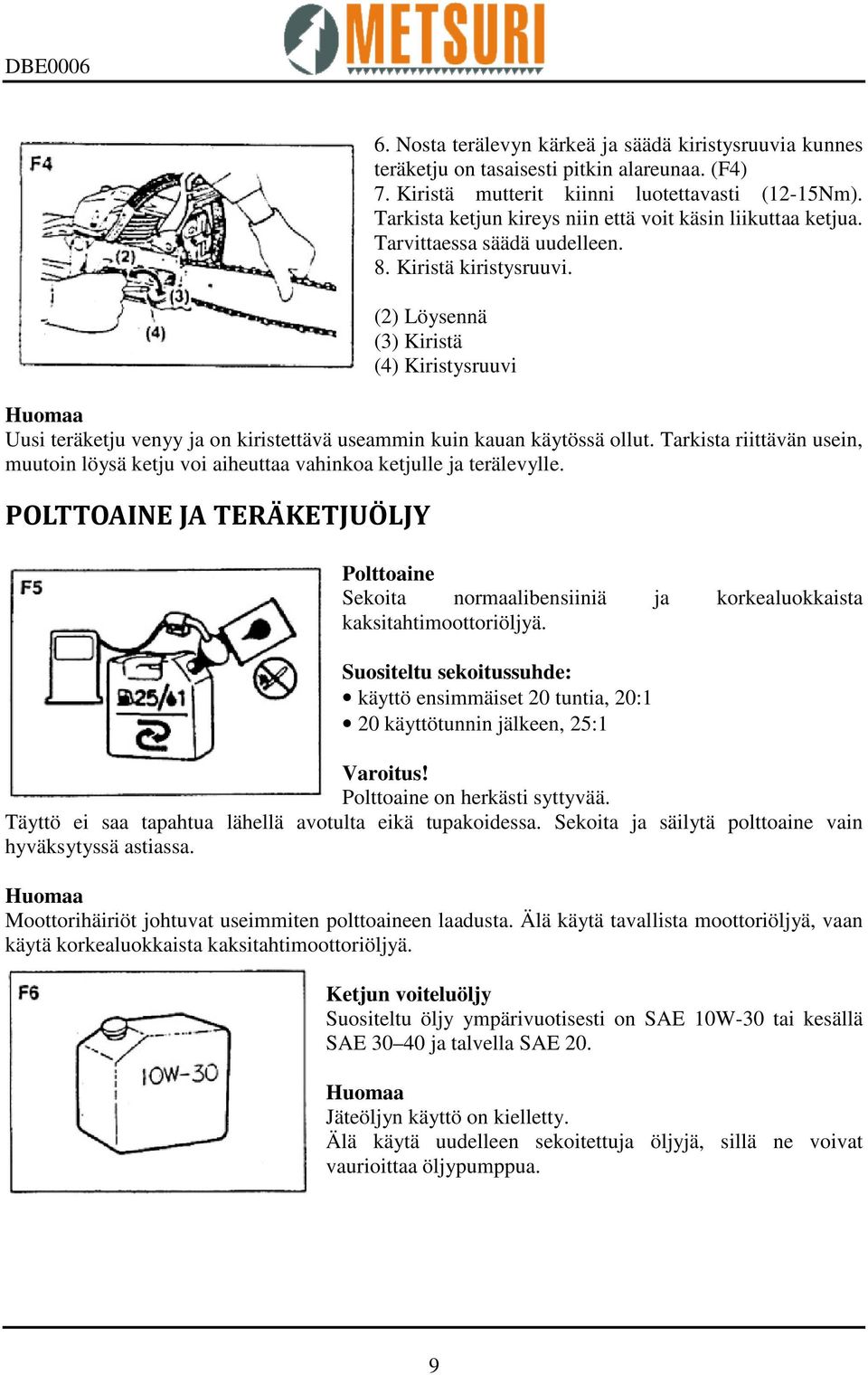 (2) Löysennä (3) Kiristä (4) Kiristysruuvi Huomaa Uusi teräketju venyy ja on kiristettävä useammin kuin kauan käytössä ollut.