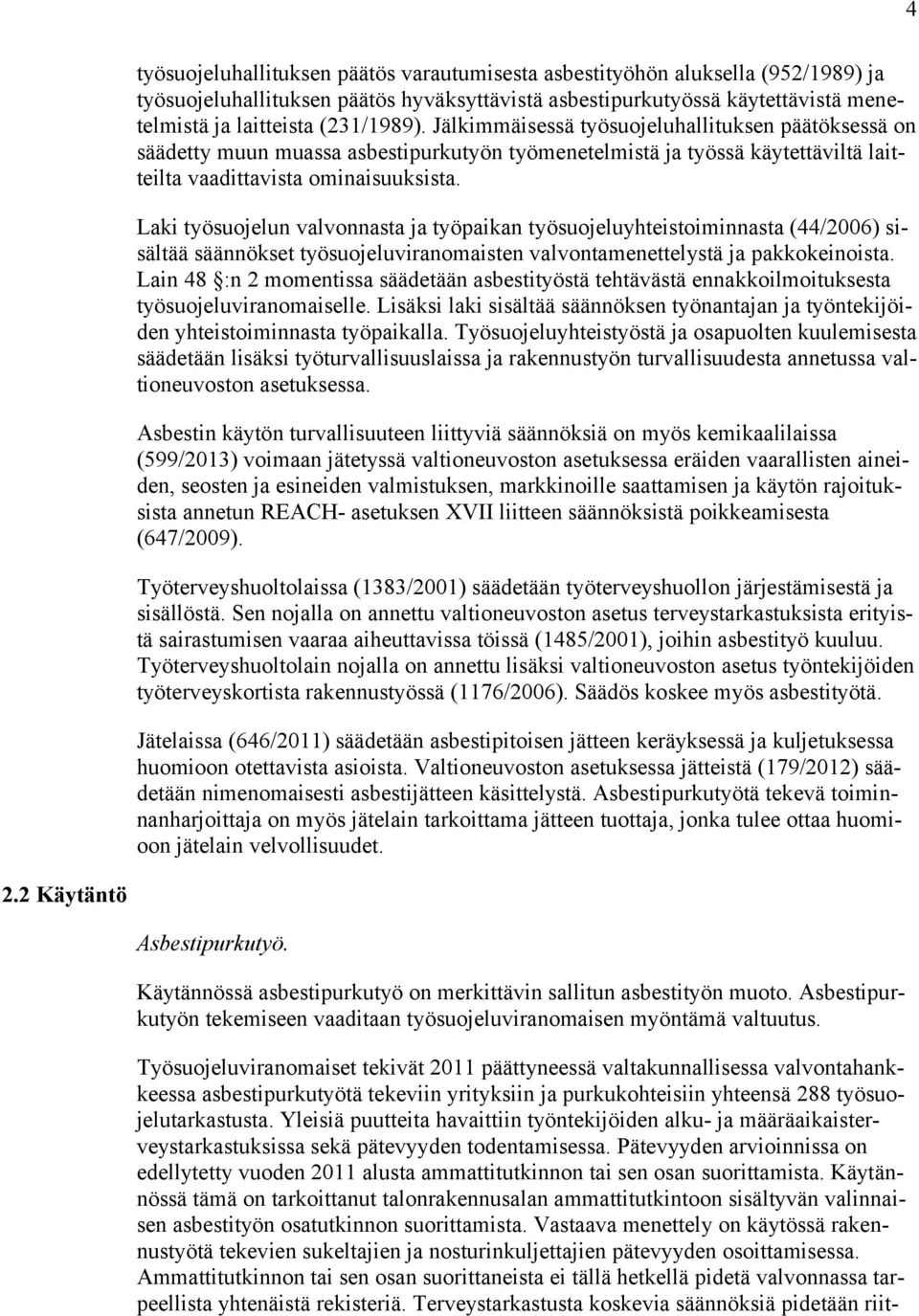 Laki työsuojelun valvonnasta ja työpaikan työsuojeluyhteistoiminnasta (44/2006) sisältää säännökset työsuojeluviranomaisten valvontamenettelystä ja pakkokeinoista.