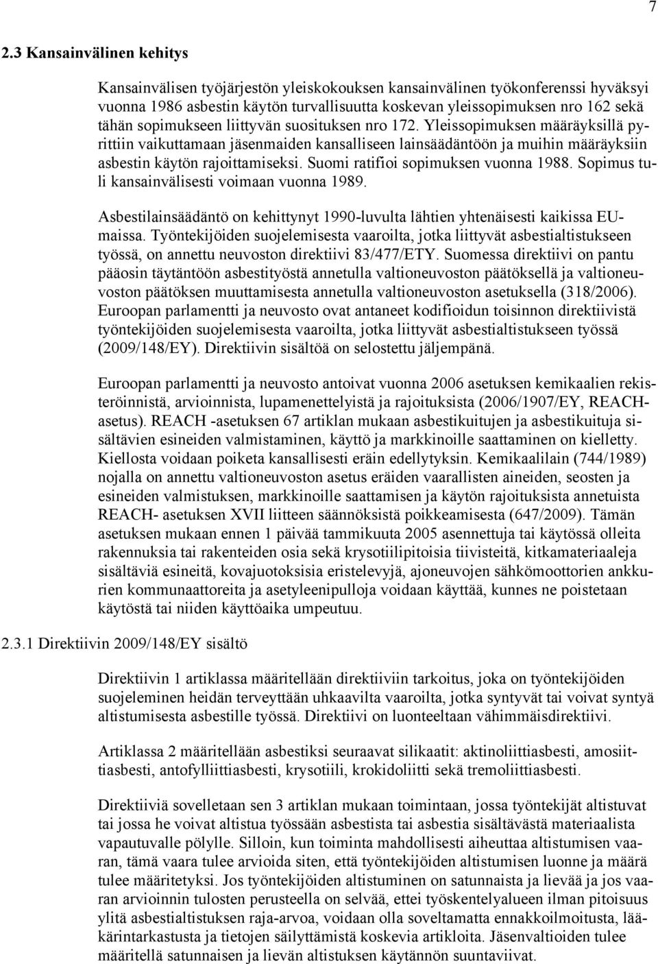 Suomi ratifioi sopimuksen vuonna 1988. Sopimus tuli kansainvälisesti voimaan vuonna 1989. Asbestilainsäädäntö on kehittynyt 1990-luvulta lähtien yhtenäisesti kaikissa EUmaissa.