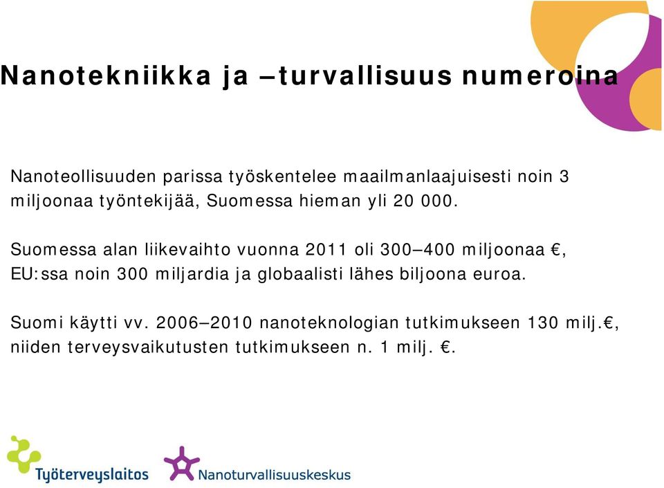 Suomessa alan liikevaihto vuonna 2011 oli 300 400 miljoonaa, EU:ssa noin 300 miljardia ja