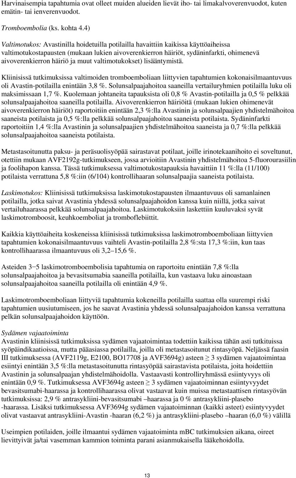 ja muut valtimotukokset) lisääntymistä. Kliinisissä tutkimuksissa valtimoiden tromboemboliaan liittyvien tapahtumien kokonaisilmaantuvuus oli Avastin-potilailla enintään 3,8 %.