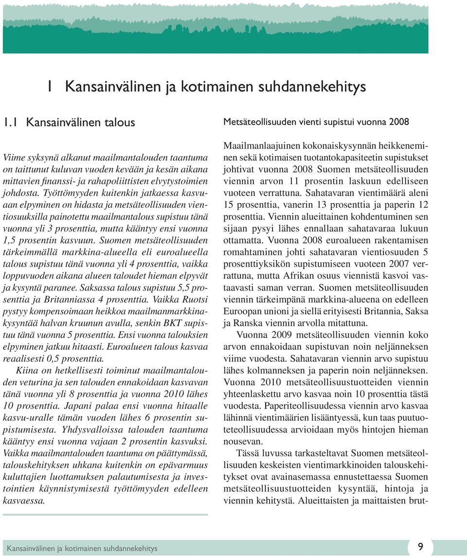 Työttömyyden kuitenkin jatkaessa kasvuaan elpyminen on hidasta ja metsäteollisuuden vientiosuuksilla painotettu maailmantalous supistuu tänä vuonna yli 3 prosenttia, mutta kääntyy ensi vuonna 1,5