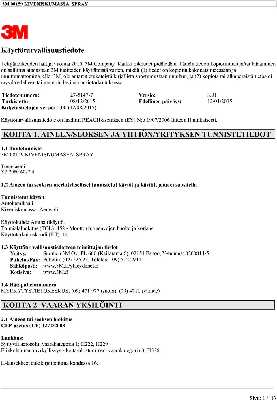 etukäteistä kirjallista suostumustaan muuhun, ja (2) kopiota tai alkuperäistä tietoa ei myydä edelleen tai muutoin levitetä ansiotarkoituksessa. Tiedotenumero: 27-5147-7 Versio: 3.