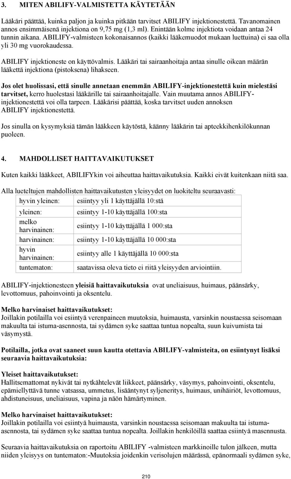 ABILIFY injektioneste on käyttövalmis. Lääkäri tai sairaanhoitaja antaa sinulle oikean määrän lääkettä injektiona (pistoksena) lihakseen.