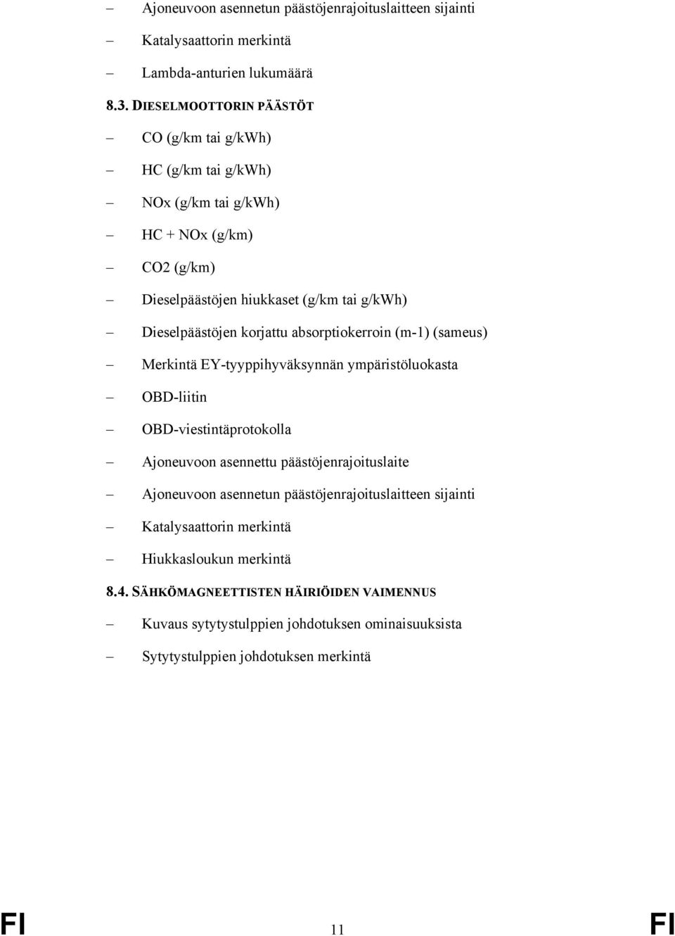 korjattu absorptiokerroin (m-1) (sameus) Merkintä EY-tyyppihyväksynnän ympäristöluokasta OBD-liitin OBD-viestintäprotokolla Ajoneuvoon asennettu päästöjenrajoituslaite
