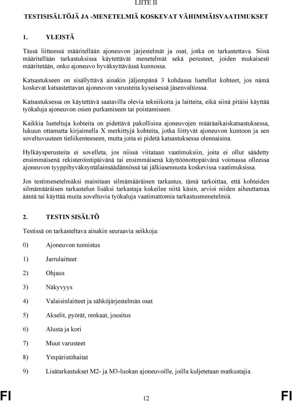 Katsastukseen on sisällyttävä ainakin jäljempänä 3 kohdassa luetellut kohteet, jos nämä koskevat katsastettavan ajoneuvon varusteita kyseisessä jäsenvaltiossa.