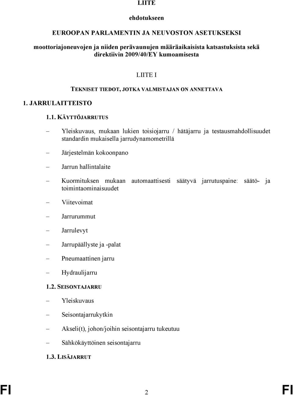 1. KÄYTTÖJARRUTUS Yleiskuvaus, mukaan lukien toisiojarru / hätäjarru ja testausmahdollisuudet standardin mukaisella jarrudynamometrillä Järjestelmän kokoonpano Jarrun hallintalaite