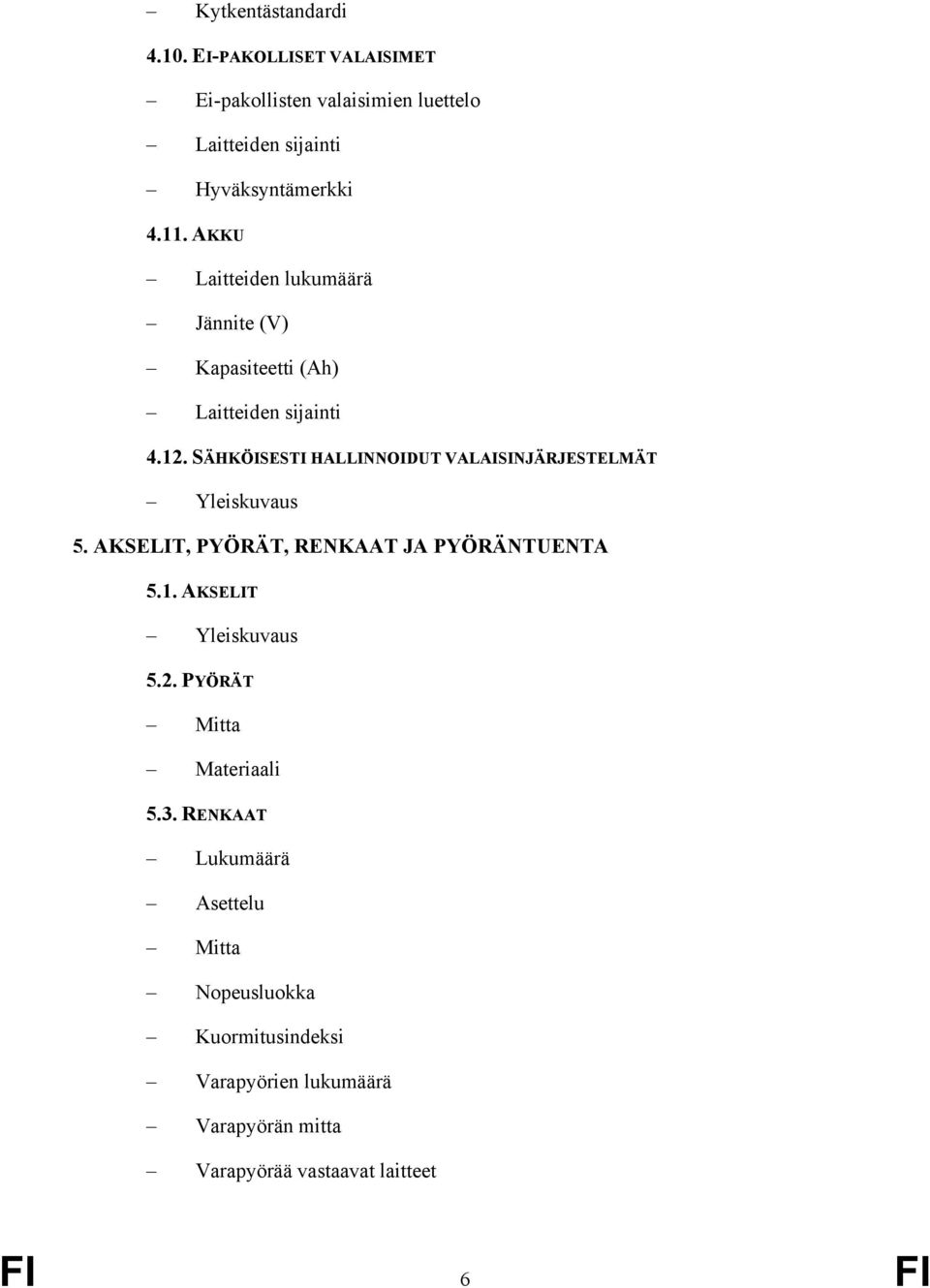 SÄHKÖISESTI HALLINNOIDUT VALAISINJÄRJESTELMÄT Yleiskuvaus 5. AKSELIT, PYÖRÄT, RENKAAT JA PYÖRÄNTUENTA 5.1.