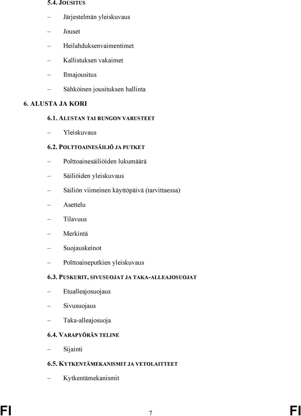 POLTTOAINESÄILIÖ JA PUTKET Polttoainesäiliöiden lukumäärä Säiliöiden yleiskuvaus Säiliön viimeinen käyttöpäivä (tarvittaessa) Asettelu Tilavuus